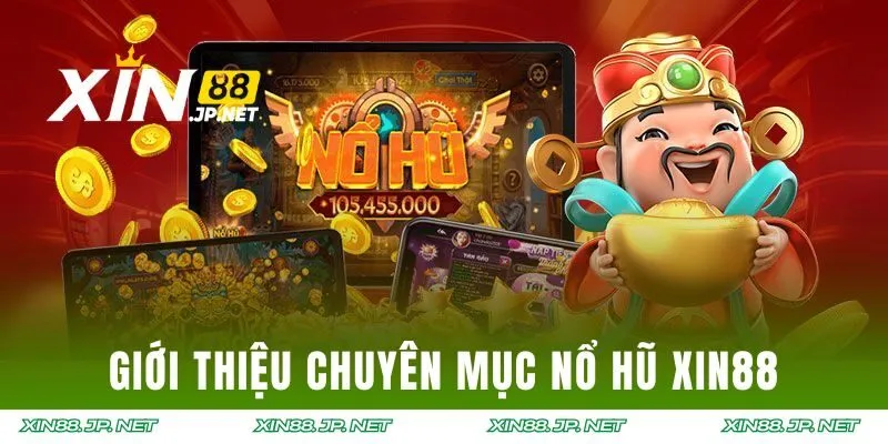 Thông tin giới thiệu chuyên mục nổ hũ Xin88