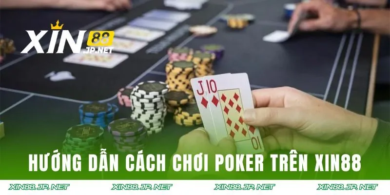 Hướng dẫn cách chơi Poker trên hệ thống XIN88 